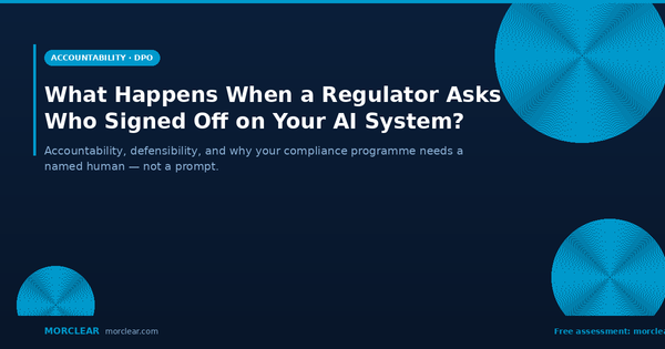 What Happens When a Regulator Asks Who Signed Off on Your AI System?